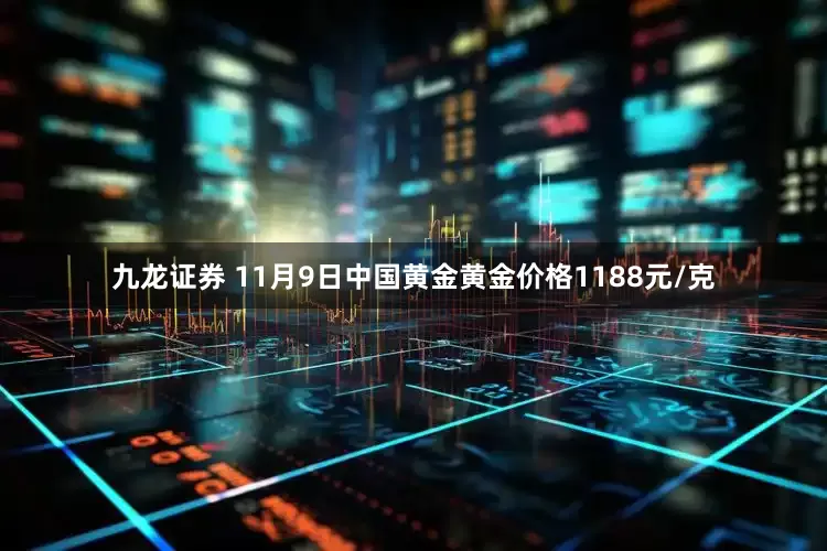 九龙证券 11月9日中国黄金黄金价格1188元/克